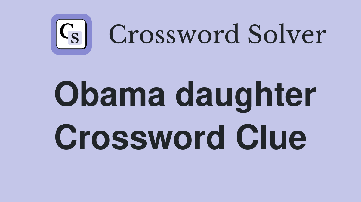 Obama daughter Crossword Clue