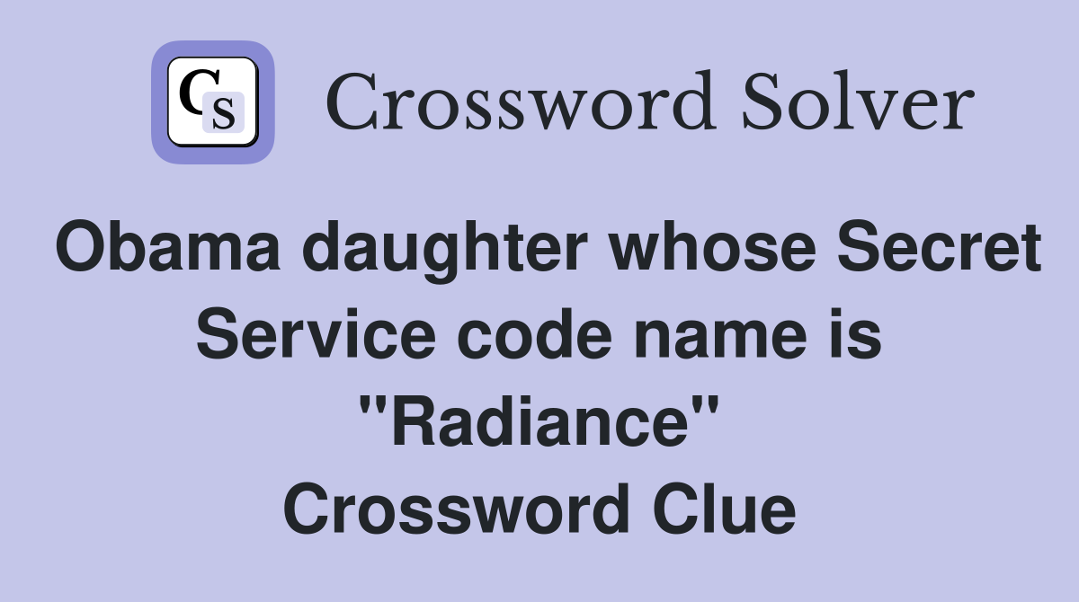Obama daughter whose Secret Service code name is "Radiance" Crossword Clue