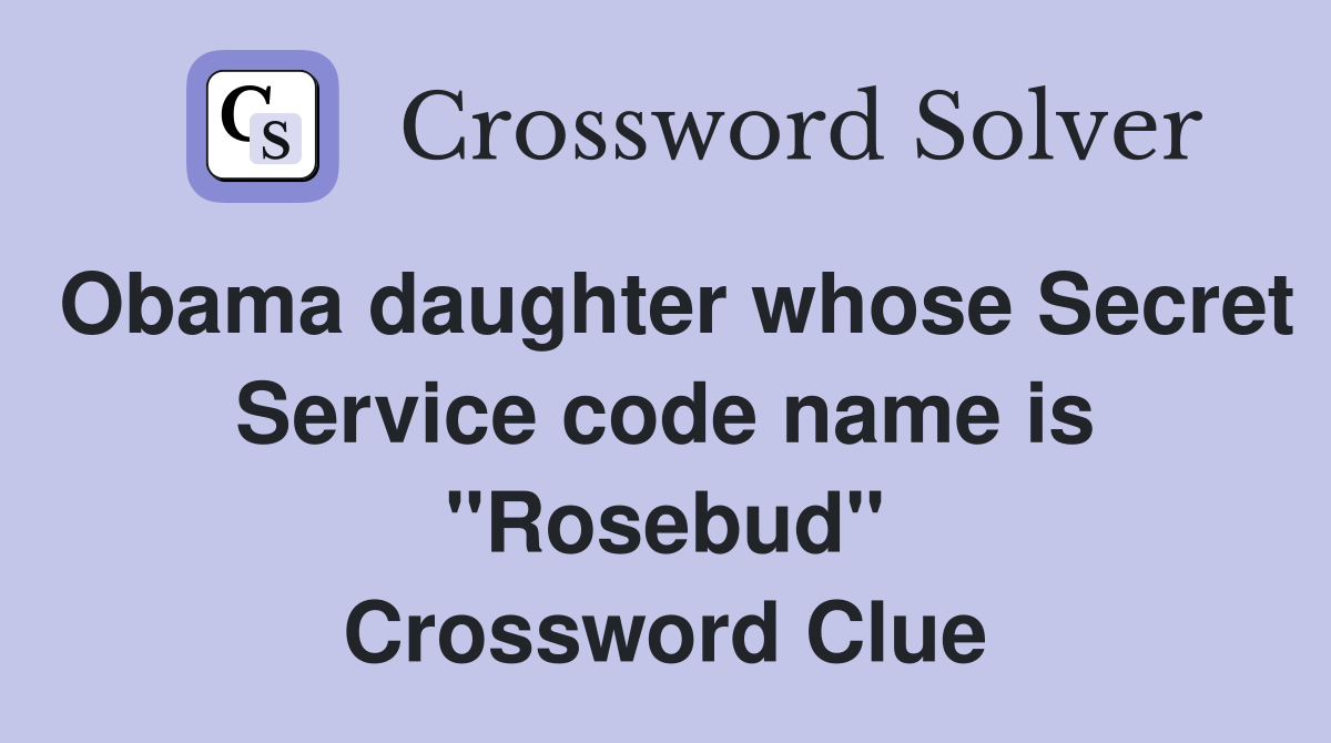 Obama daughter whose Secret Service code name is "Rosebud" Crossword Clue