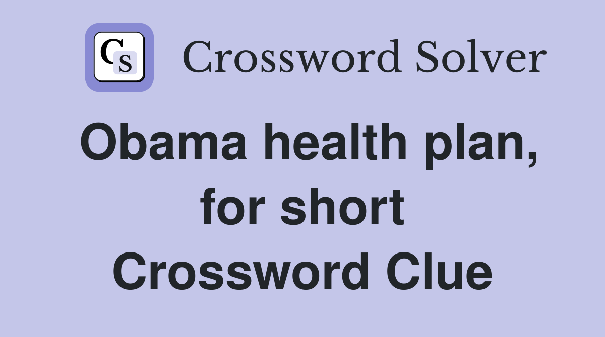 Obama health plan, for short Crossword Clue