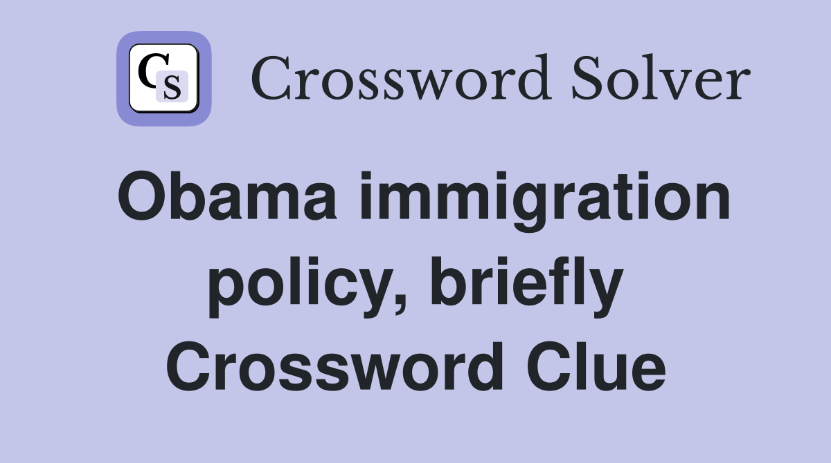 Obama immigration policy, briefly Crossword Clue