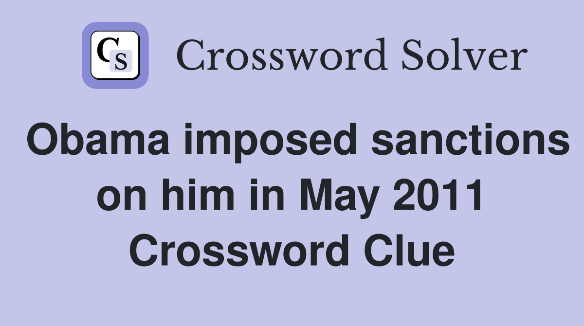 Obama imposed sanctions on him in May 2011 Crossword Clue