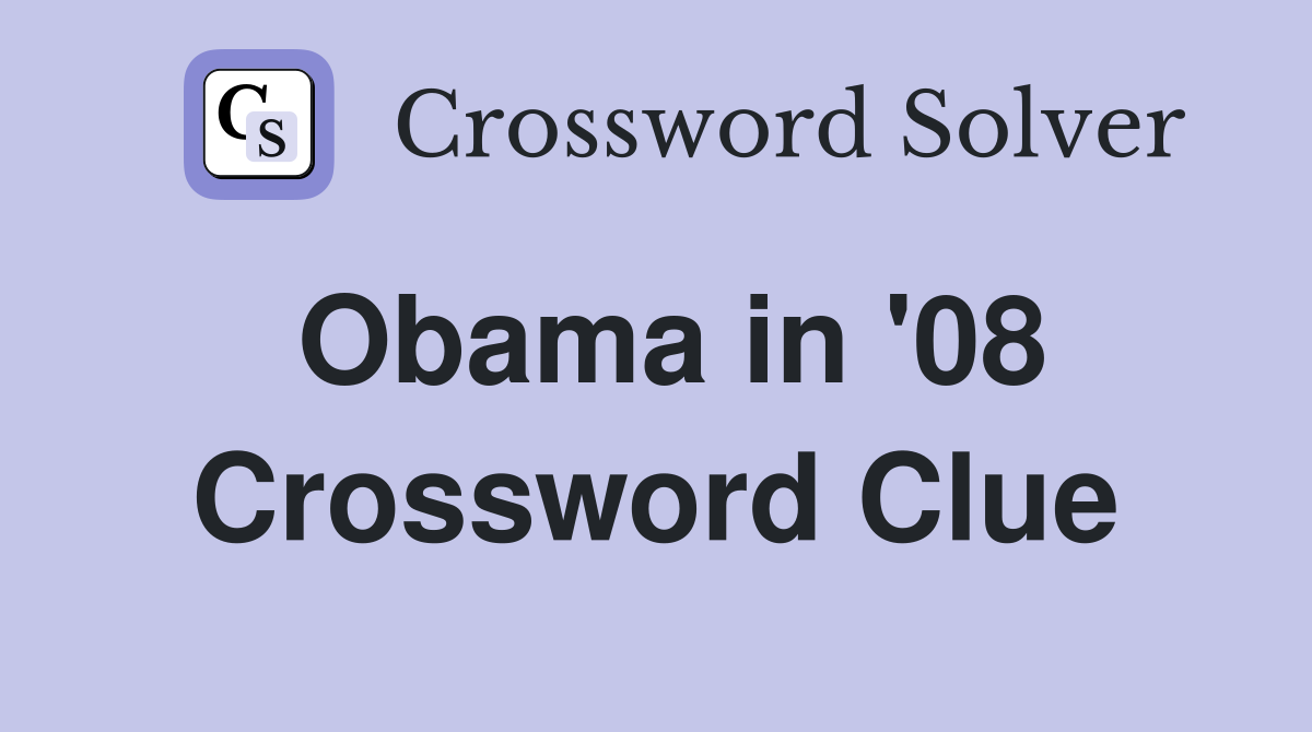 Obama in '08 Crossword Clue