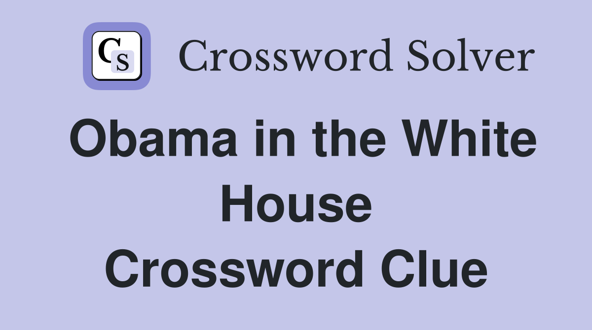 Obama in the White House Crossword Clue