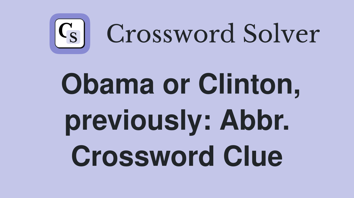 Obama or Clinton, previously: Abbr. Crossword Clue