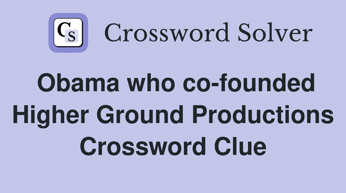 Obama who co-founded Higher Ground Productions Crossword Clue