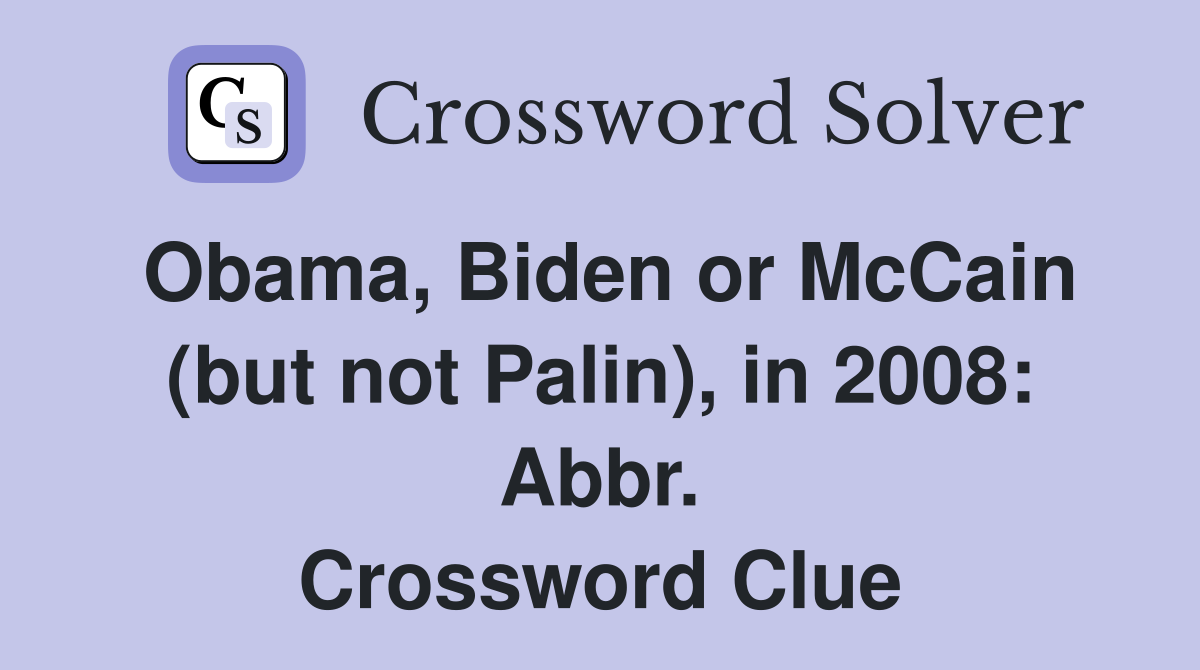 Obama, Biden or McCain (but not Palin), in 2008: Abbr. Crossword Clue
