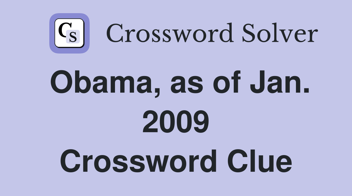 Obama, as of Jan. 2009 Crossword Clue