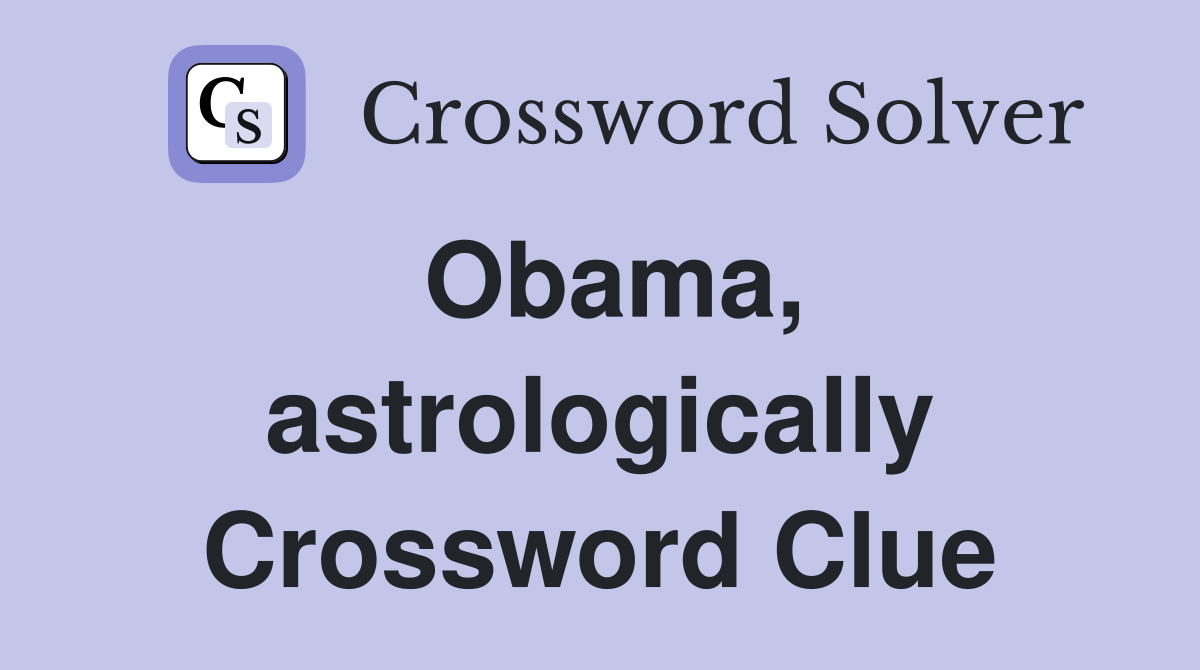 Obama, astrologically Crossword Clue