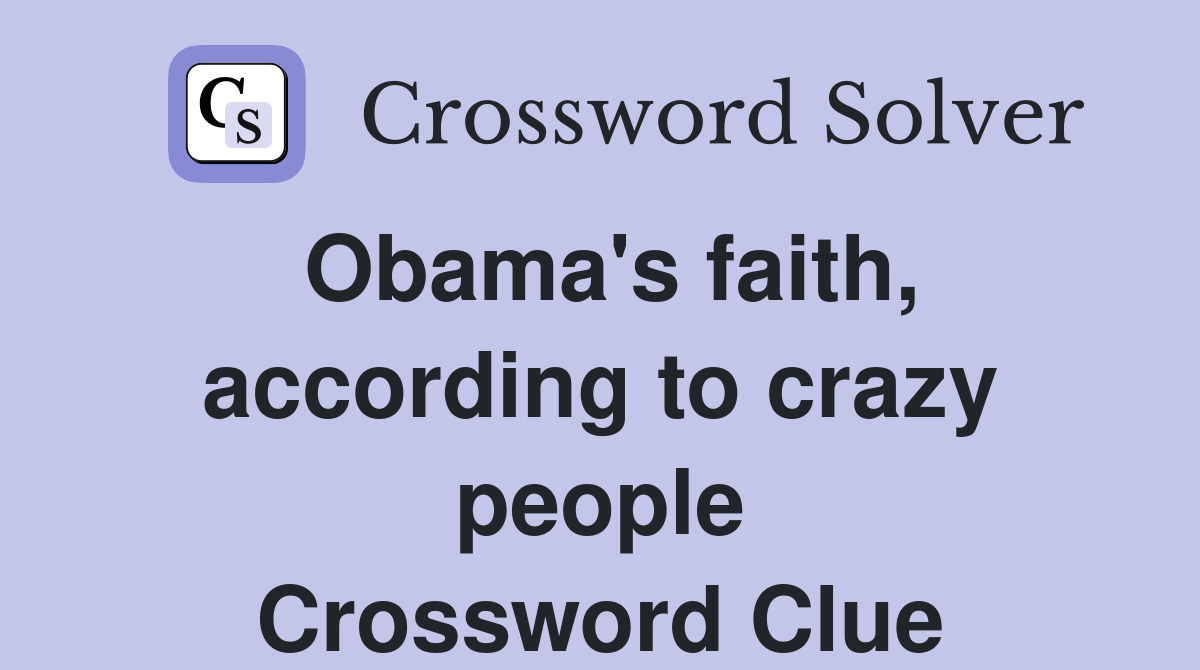 Obama's faith, according to crazy people Crossword Clue