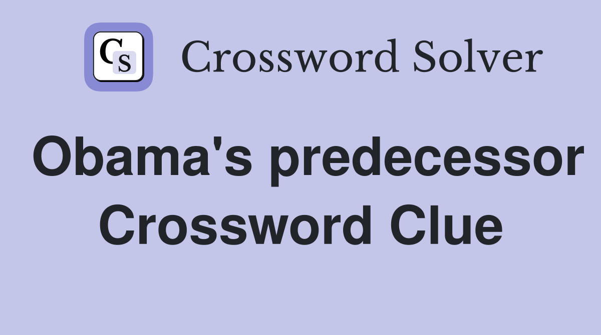 Obama's predecessor Crossword Clue