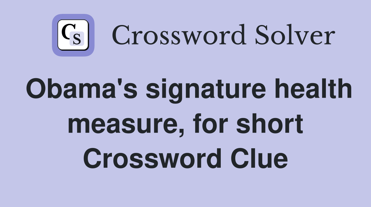 Obama's signature health measure, for short Crossword Clue
