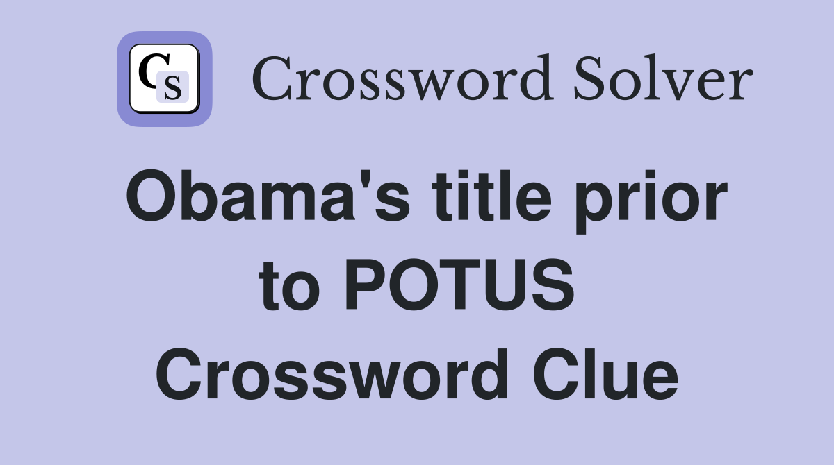Obama's title prior to POTUS Crossword Clue
