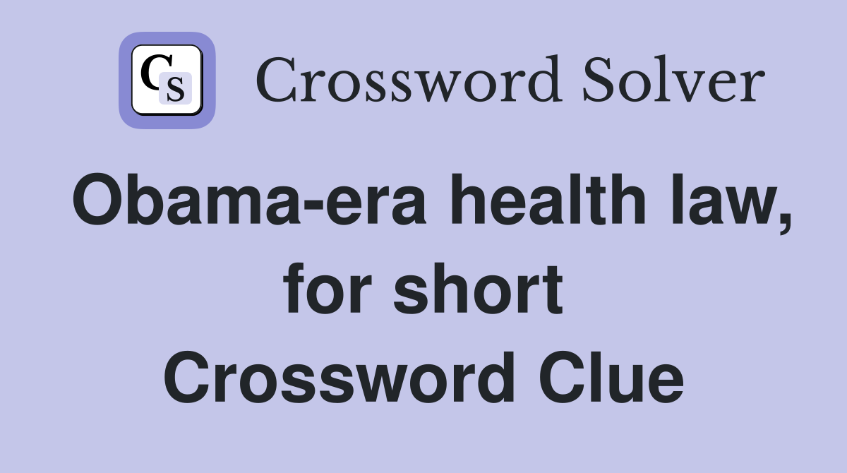 Obama-era health law, for short Crossword Clue
