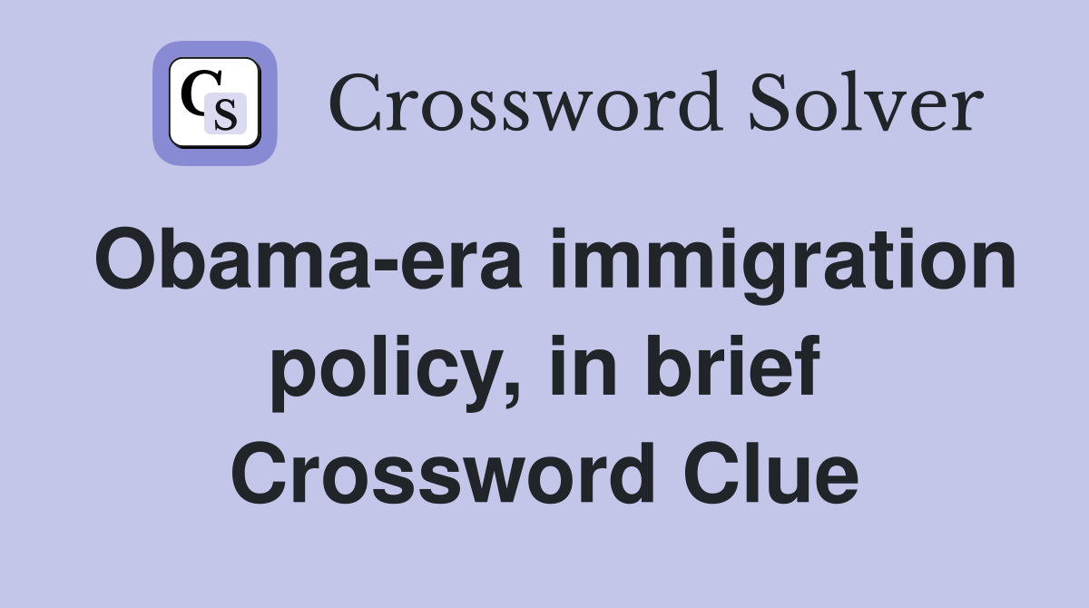 Obama-era immigration policy, in brief Crossword Clue