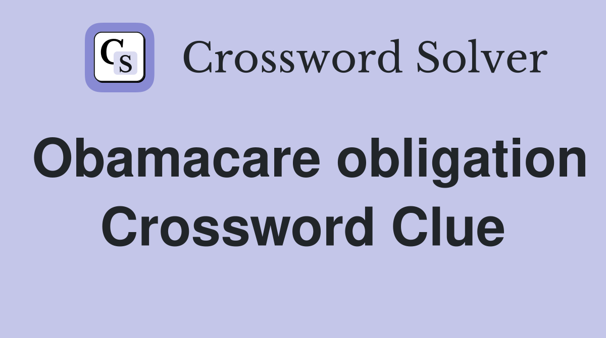 Obamacare obligation Crossword Clue
