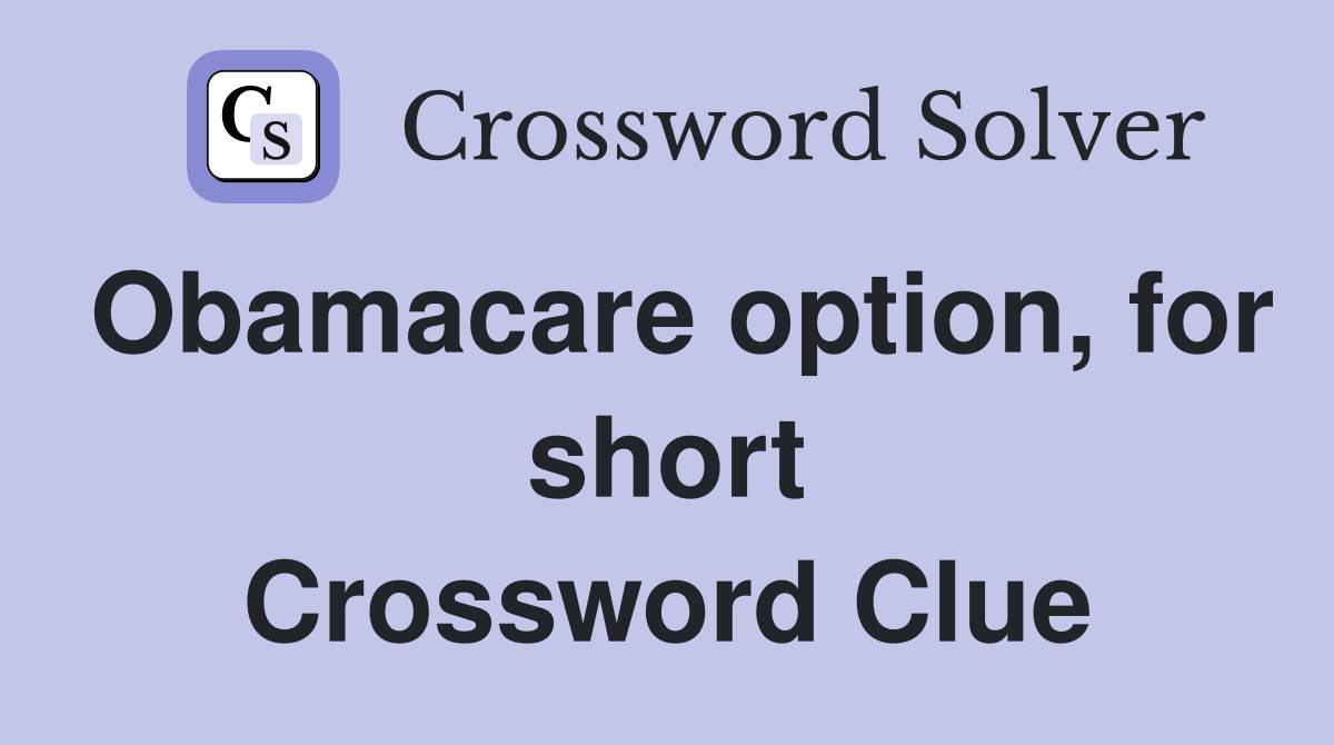 Obamacare option, for short Crossword Clue