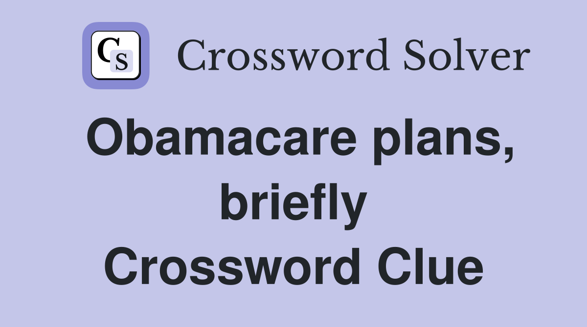 Obamacare plans, briefly Crossword Clue
