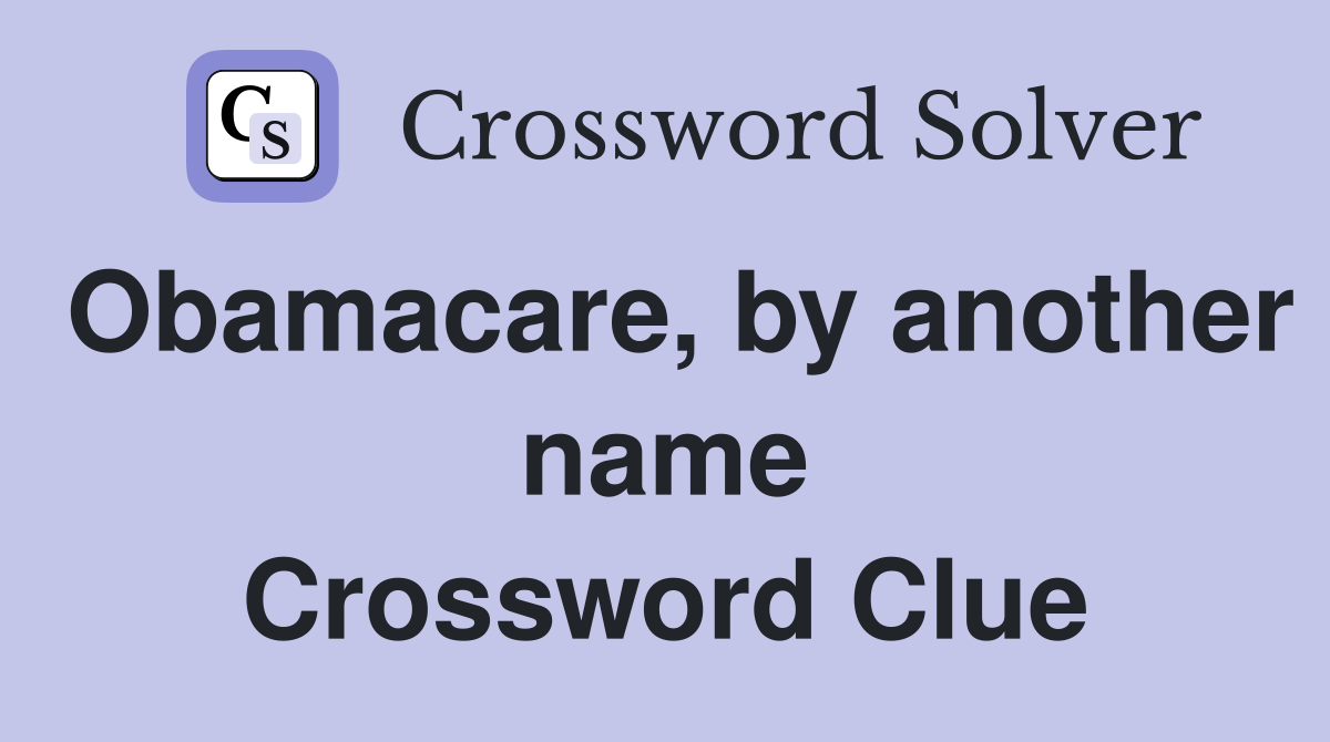 Obamacare, by another name Crossword Clue