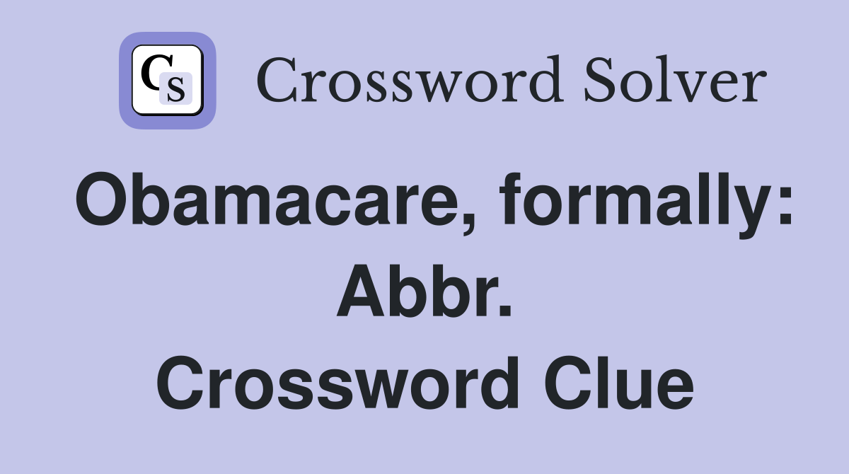 Obamacare, formally: Abbr. Crossword Clue