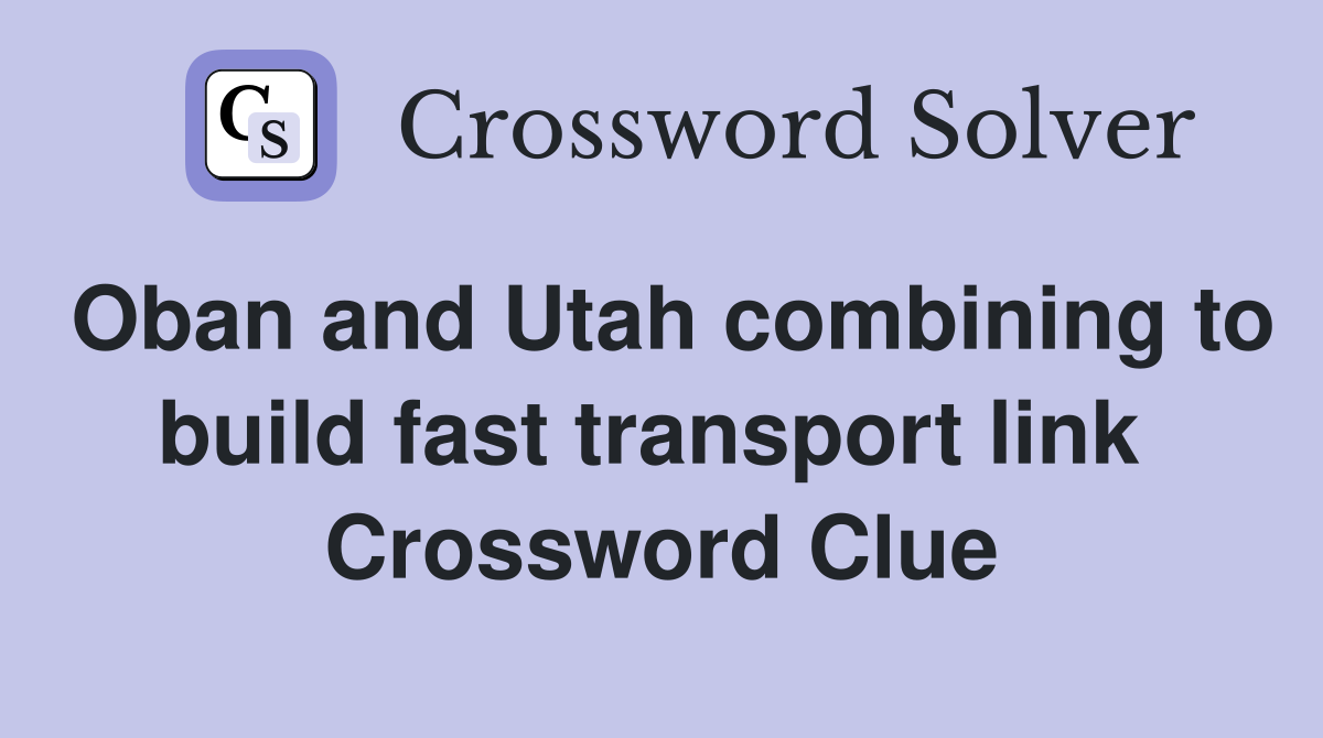 Oban and Utah combining to build fast transport link  Crossword Clue