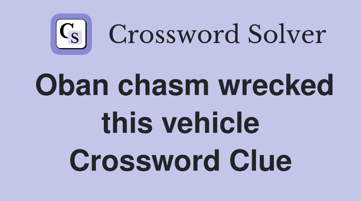 Oban chasm wrecked this vehicle Crossword Clue