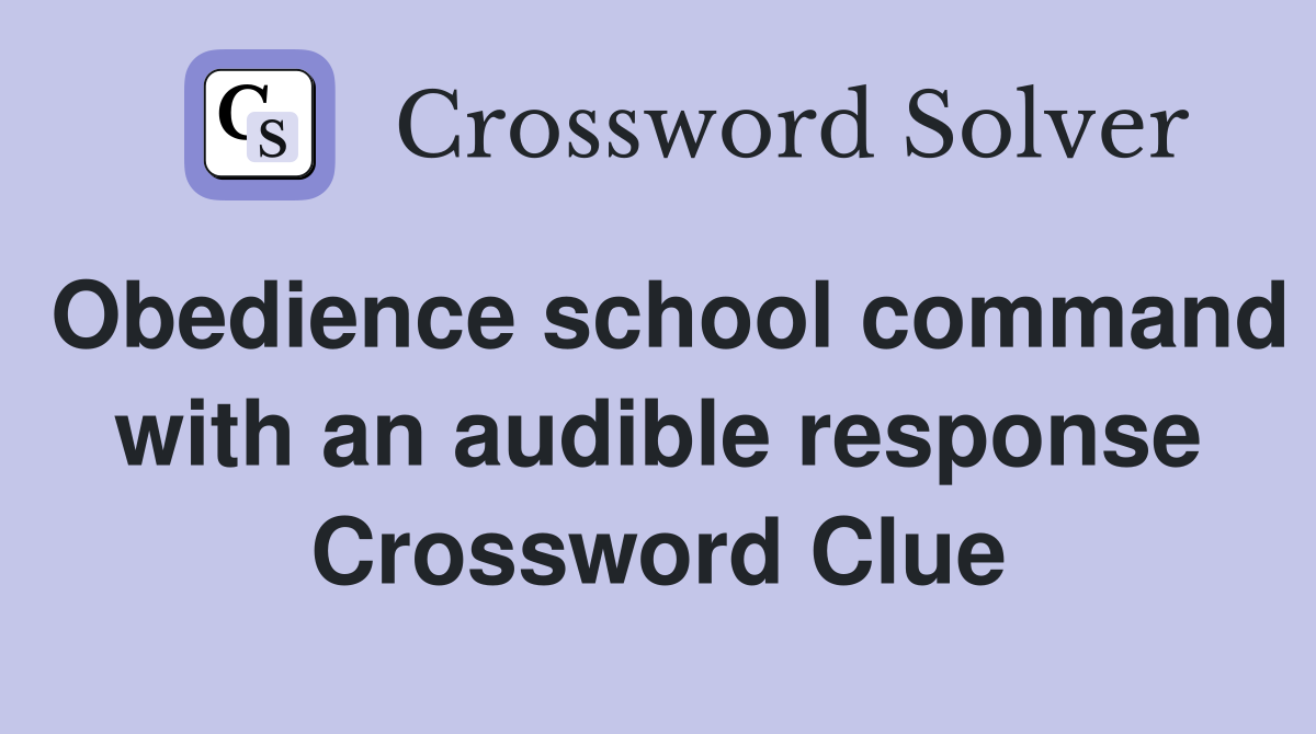Obedience school command with an audible response Crossword Clue