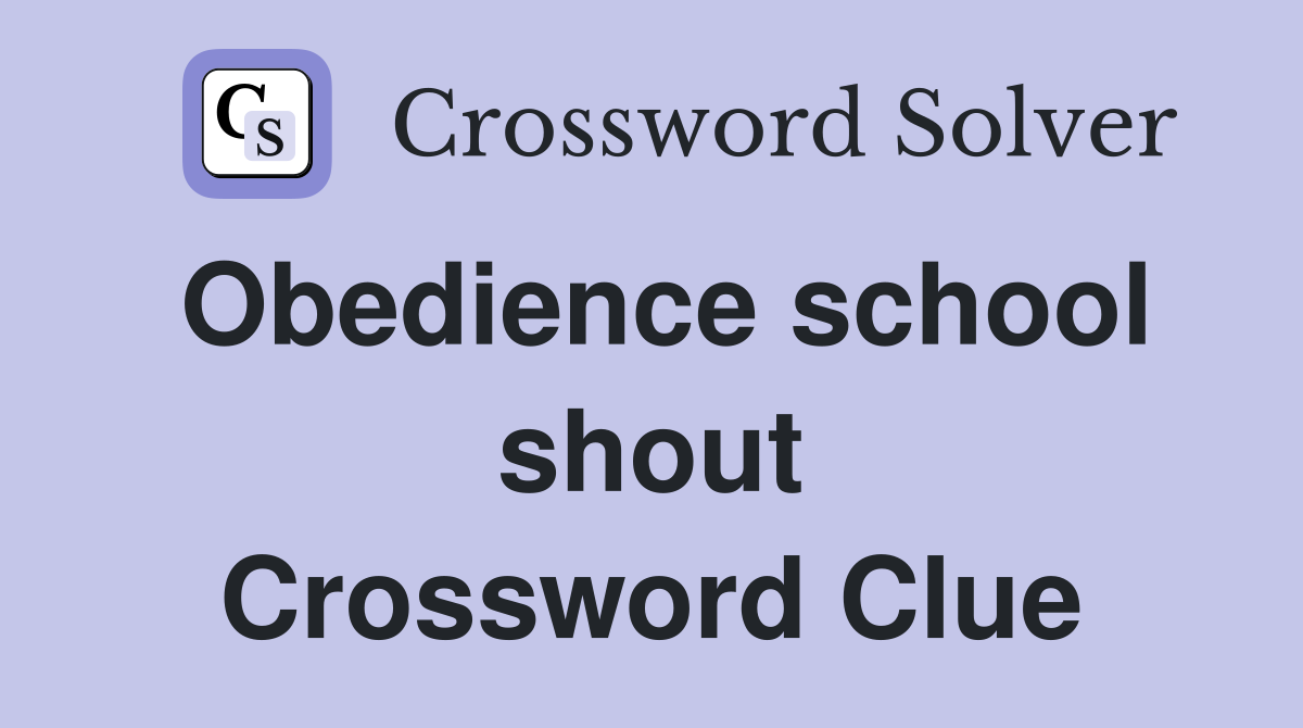Obedience school shout Crossword Clue