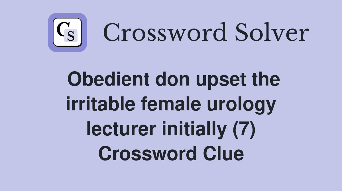 Obedient don upset the irritable female urology lecturer initially (7) Crossword Clue