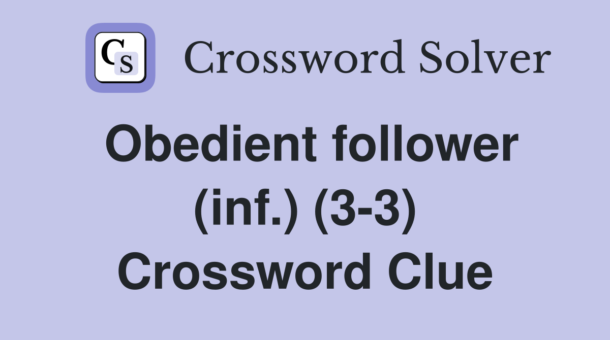 Obedient follower (inf.) (3-3) Crossword Clue