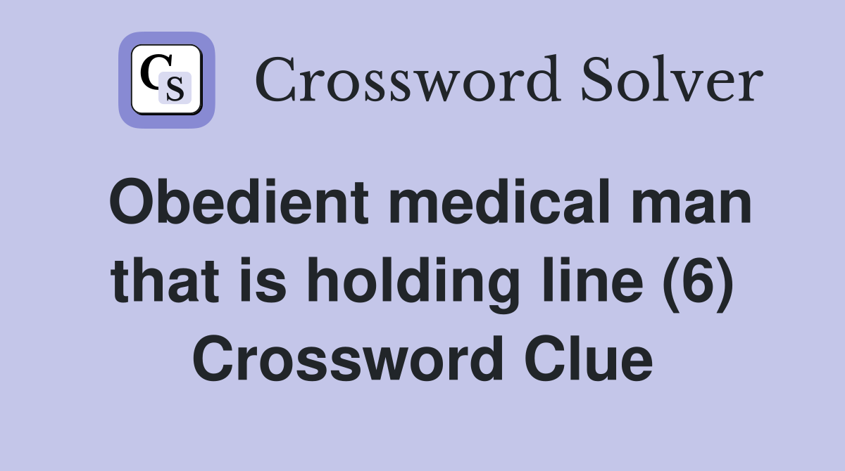 Obedient medical man that is holding line (6) Crossword Clue