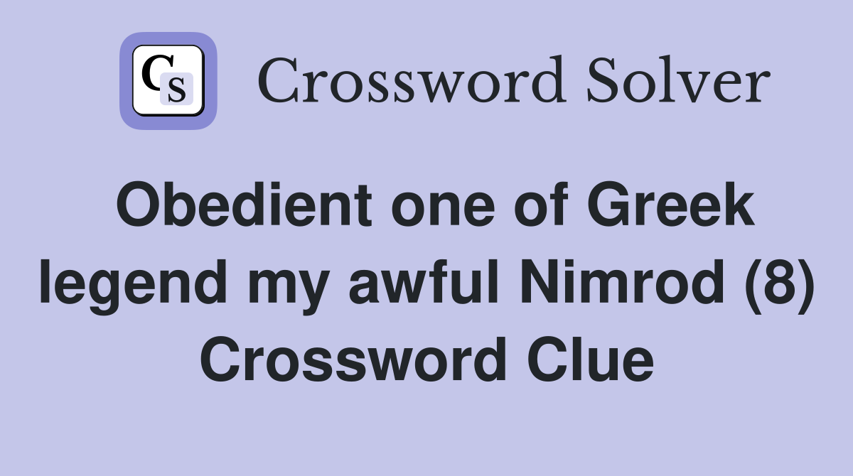 Obedient one of Greek legend my awful Nimrod (8) Crossword Clue
