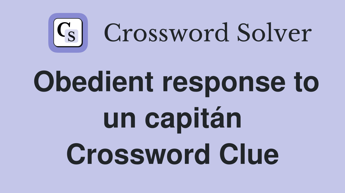 Obedient response to un capitán Crossword Clue