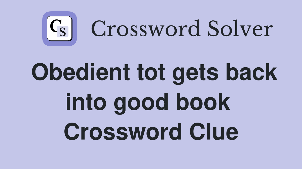 Obedient tot gets back into good book  Crossword Clue