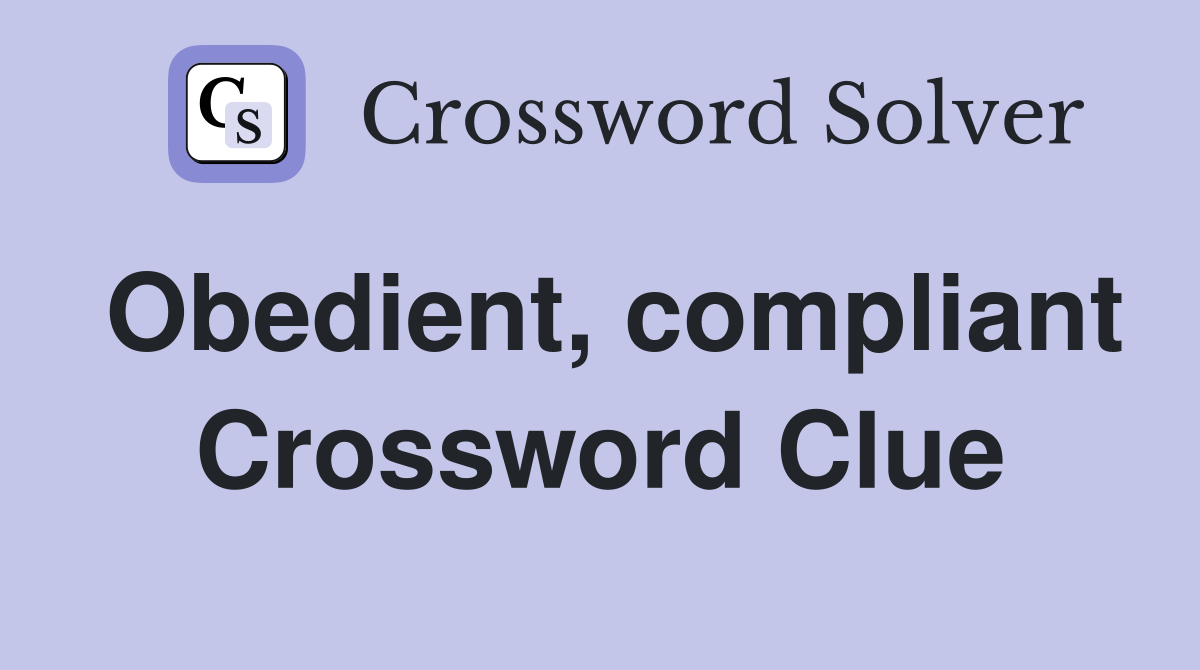 Obedient, compliant Crossword Clue