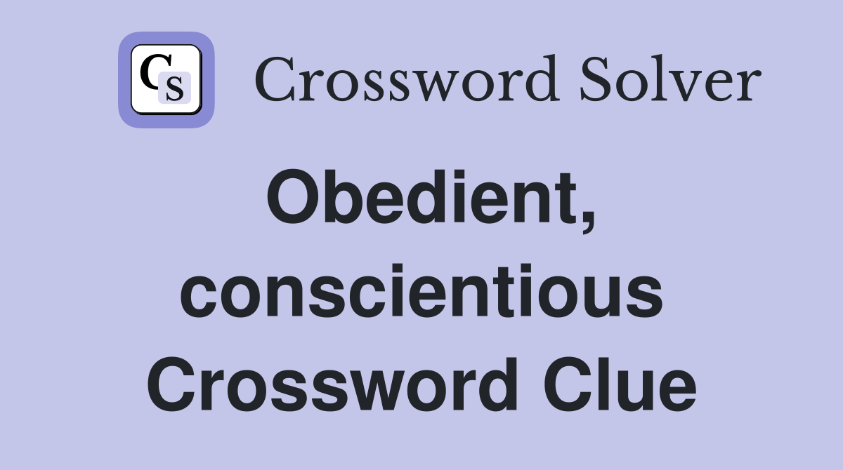 Obedient, conscientious Crossword Clue
