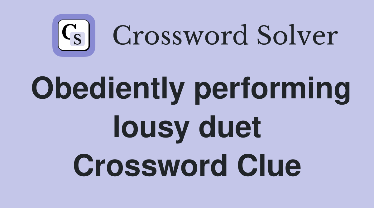 Obediently performing lousy duet Crossword Clue