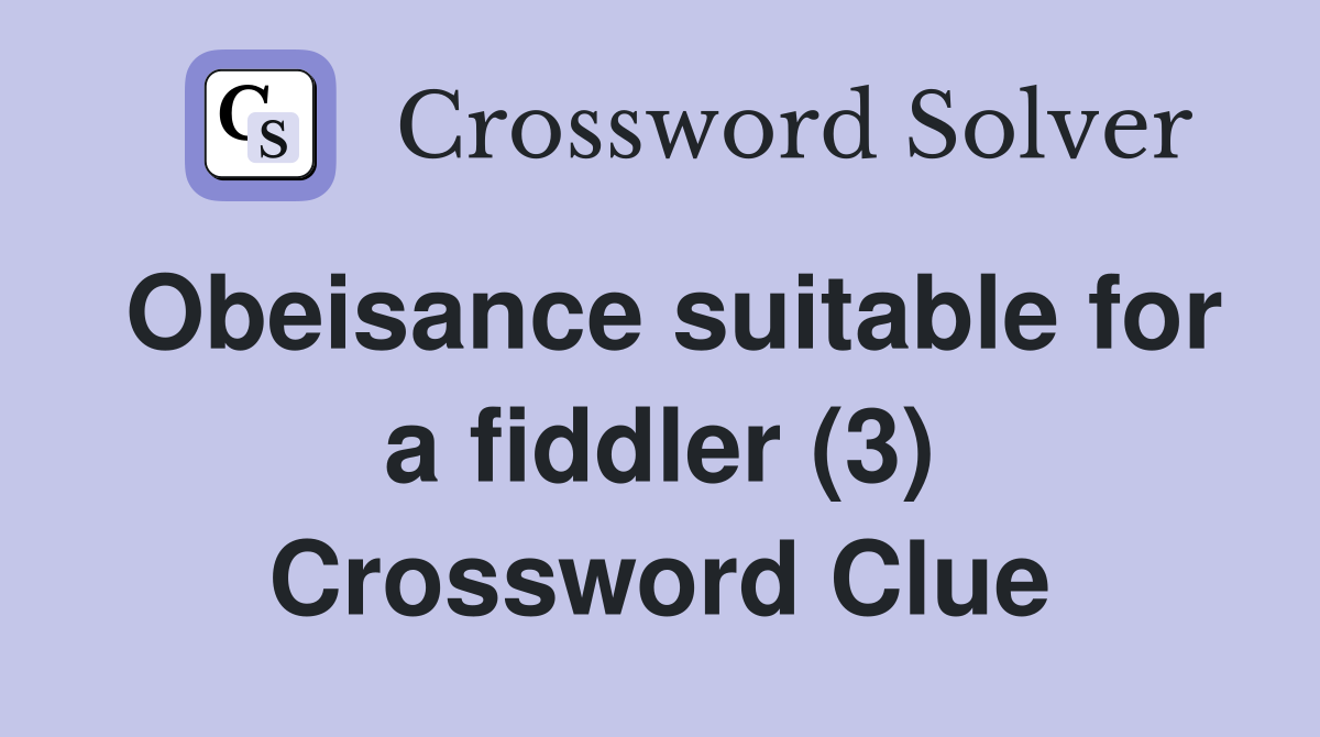 Obeisance suitable for a fiddler (3) Crossword Clue