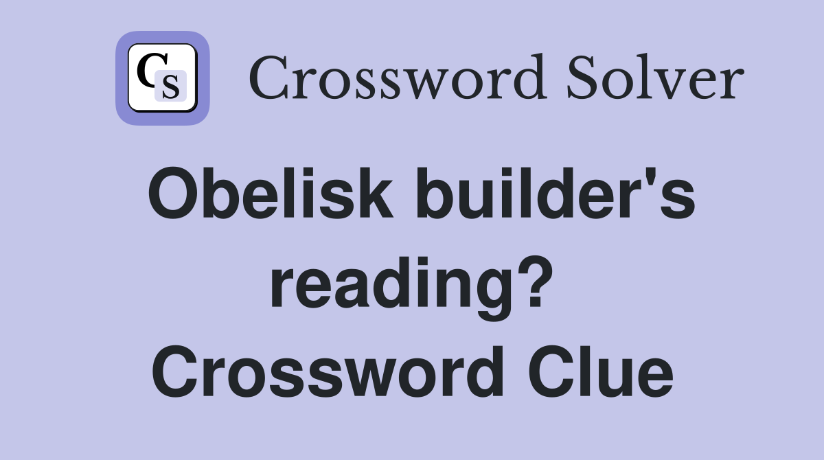 Obelisk builder's reading? Crossword Clue