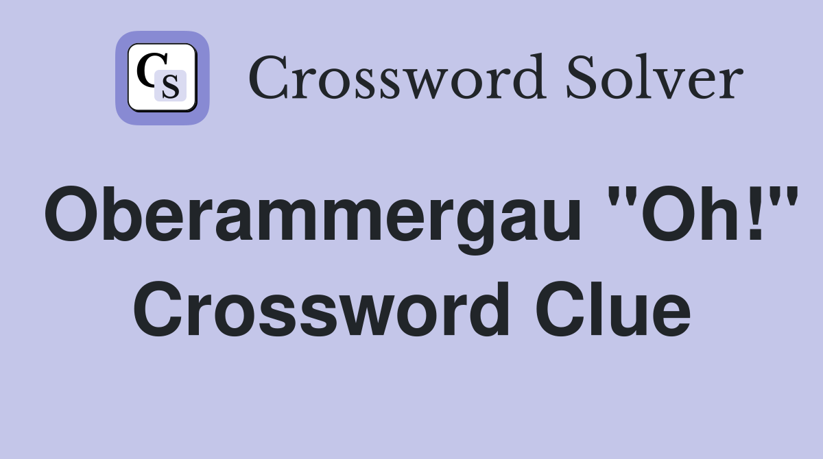 Oberammergau "Oh!" Crossword Clue
