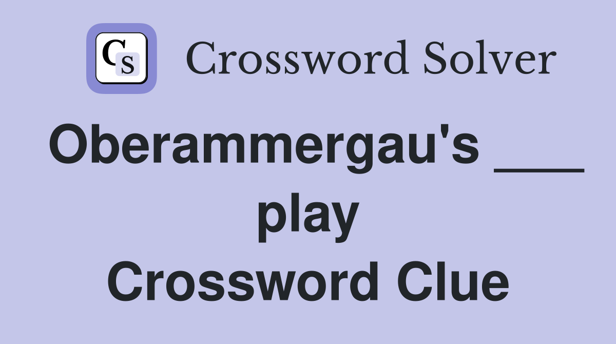 Oberammergau's ___ play Crossword Clue