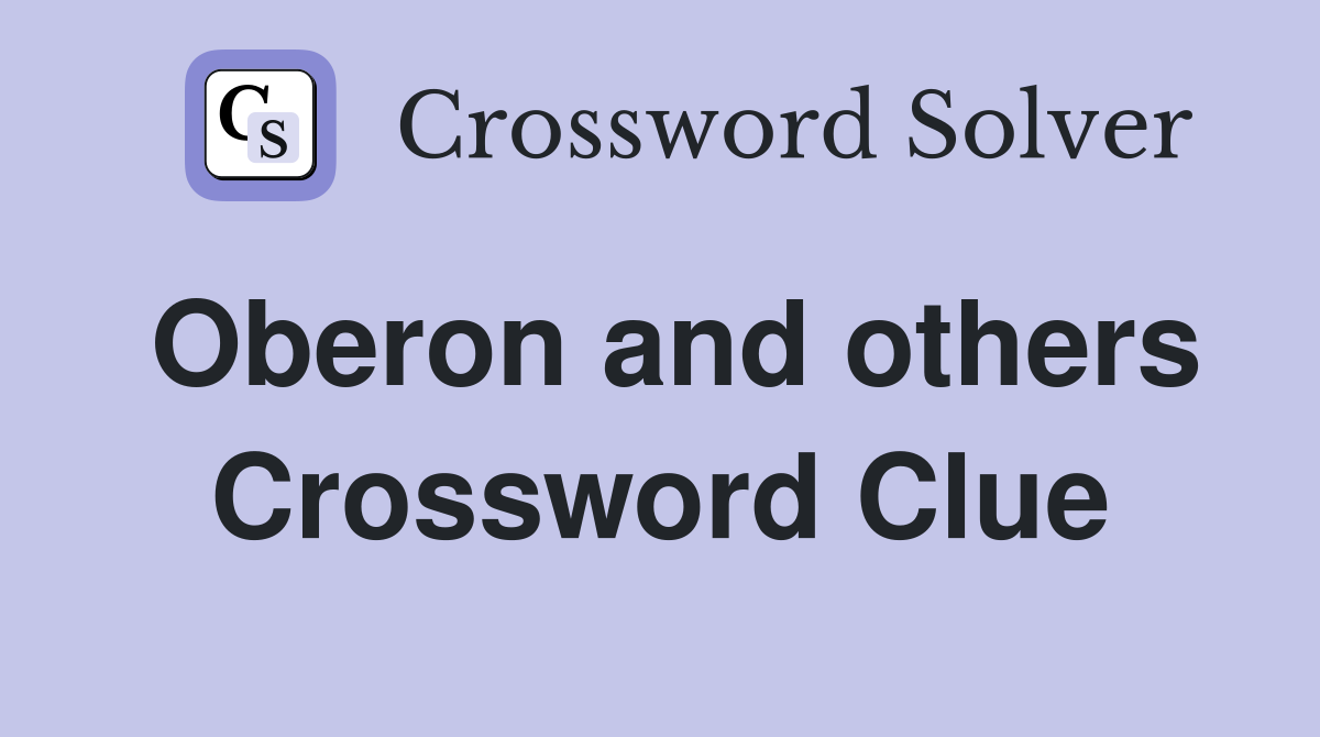 Oberon and others Crossword Clue