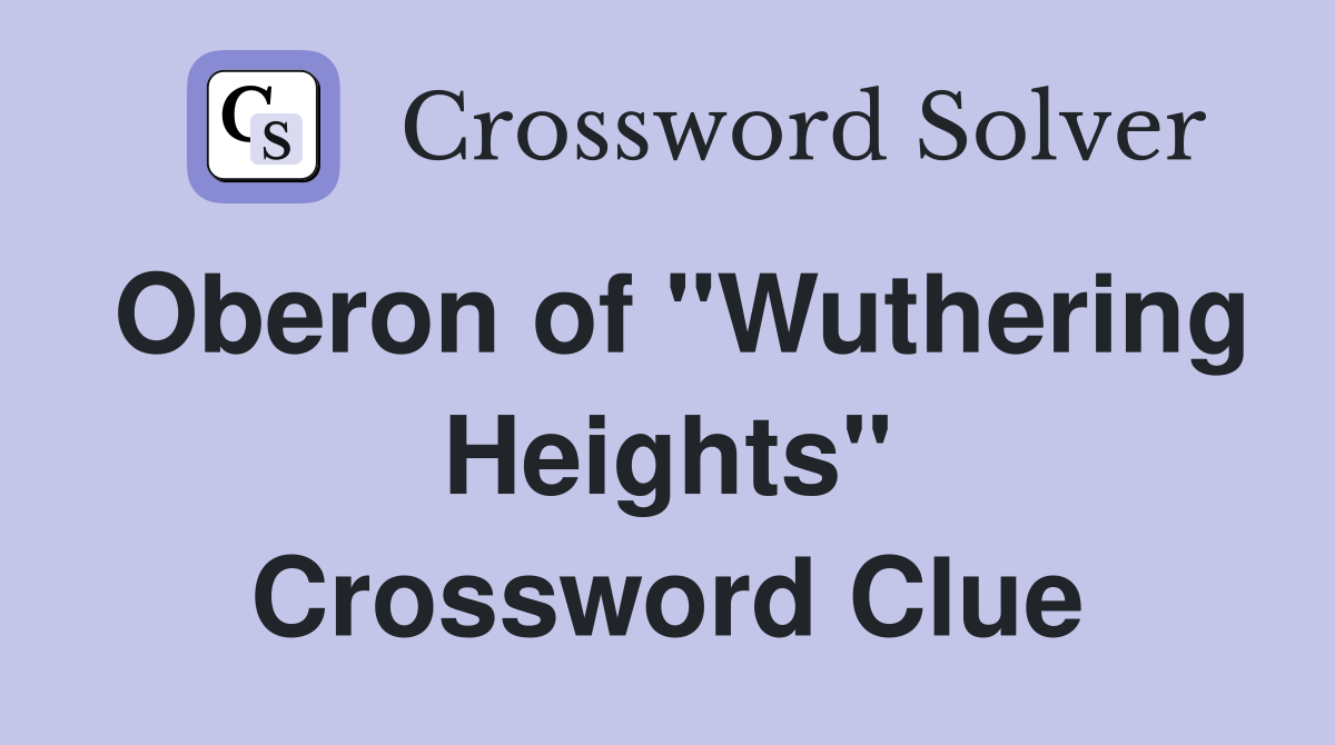 Oberon of "Wuthering Heights" Crossword Clue