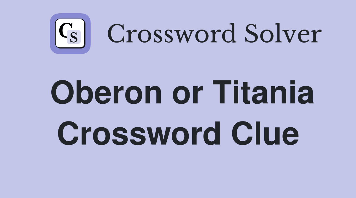 Oberon or Titania Crossword Clue