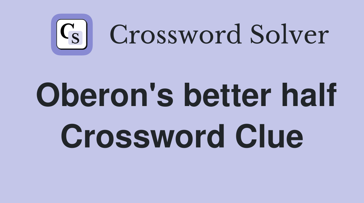 Oberon's better half Crossword Clue