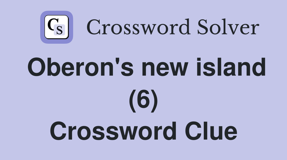 Oberon's new island (6) Crossword Clue