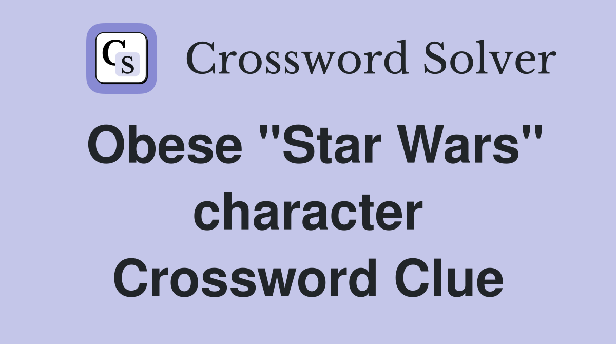 Obese "Star Wars" character Crossword Clue