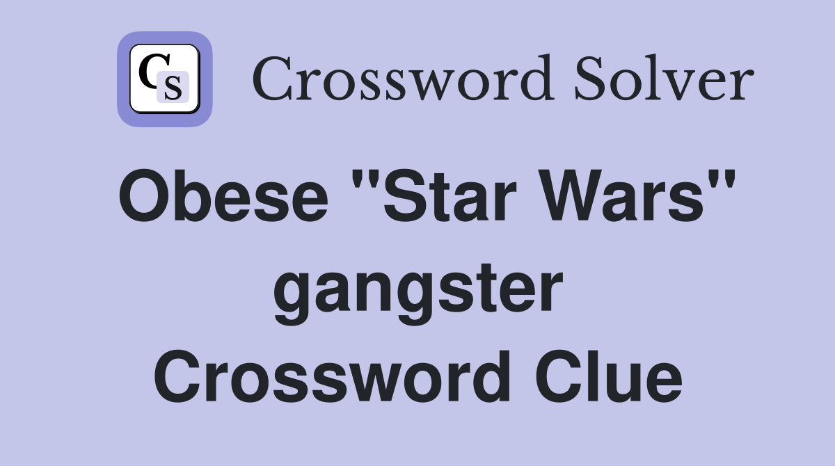 Obese "Star Wars" gangster Crossword Clue