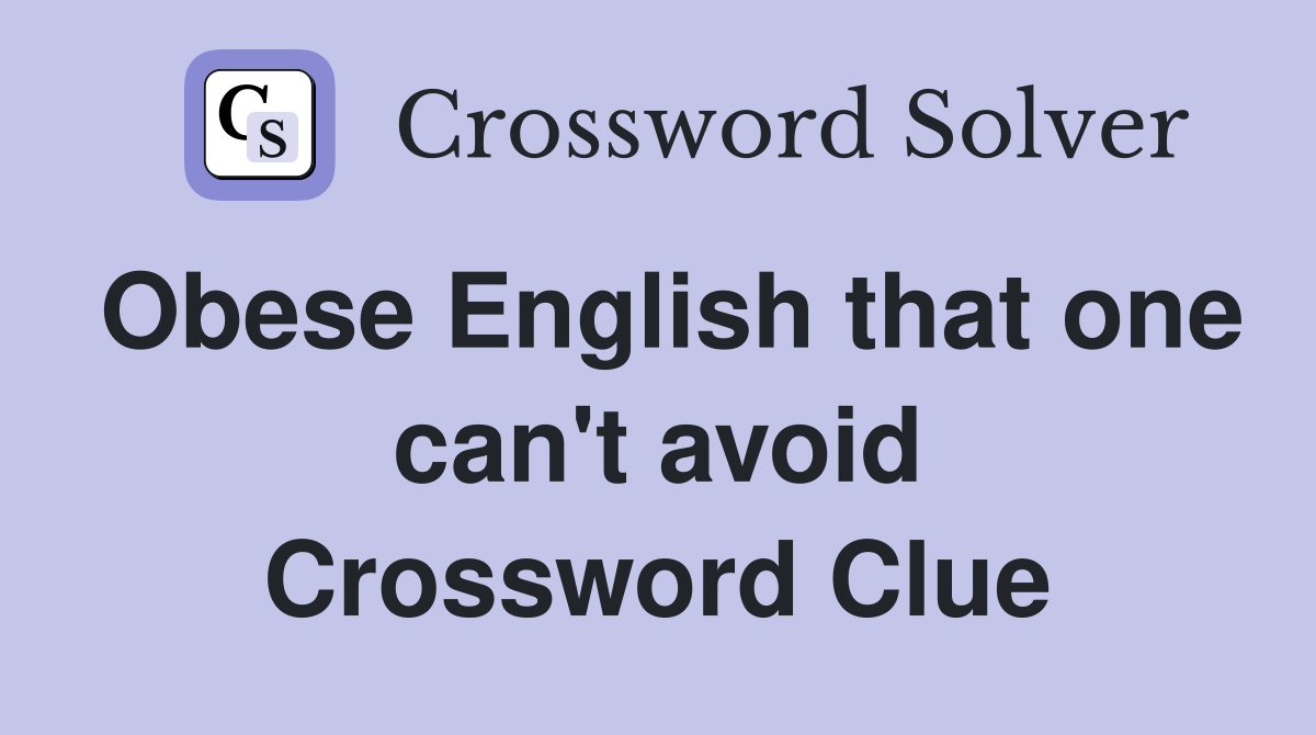 Obese English that one can't avoid Crossword Clue