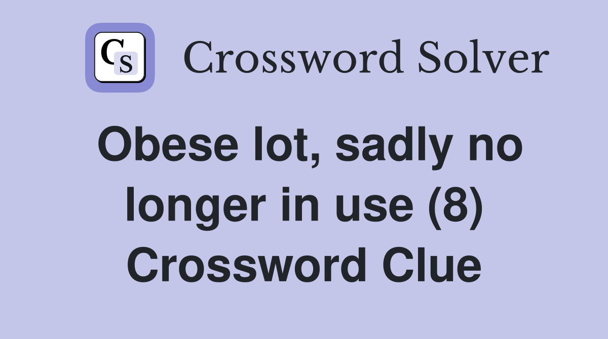 Obese lot, sadly no longer in use (8) Crossword Clue